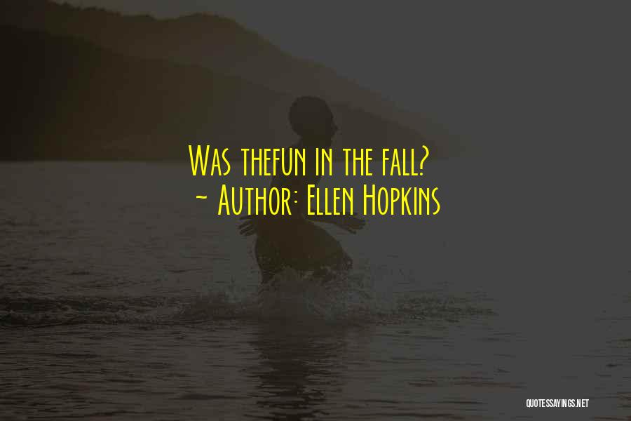 Ellen Hopkins Quotes: Was Thefun In The Fall?