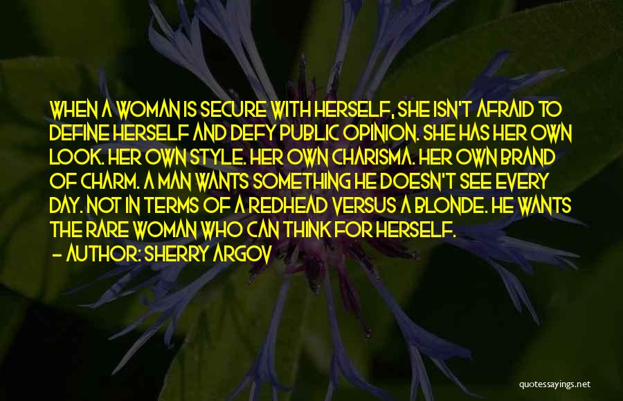 Sherry Argov Quotes: When A Woman Is Secure With Herself, She Isn't Afraid To Define Herself And Defy Public Opinion. She Has Her