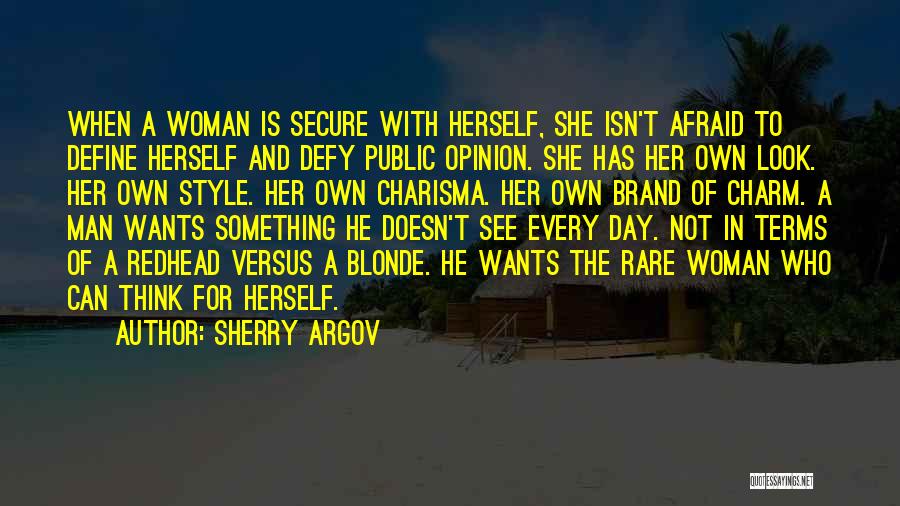 Sherry Argov Quotes: When A Woman Is Secure With Herself, She Isn't Afraid To Define Herself And Defy Public Opinion. She Has Her