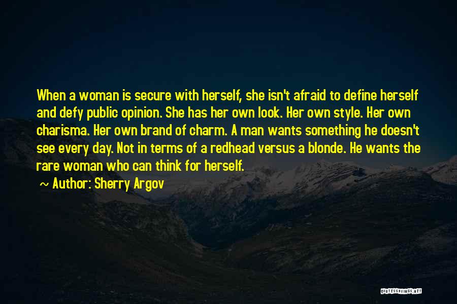 Sherry Argov Quotes: When A Woman Is Secure With Herself, She Isn't Afraid To Define Herself And Defy Public Opinion. She Has Her