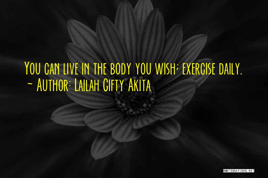 Lailah Gifty Akita Quotes: You Can Live In The Body You Wish; Exercise Daily.