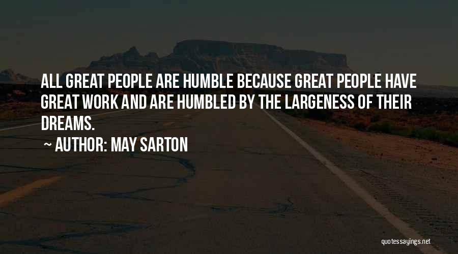 May Sarton Quotes: All Great People Are Humble Because Great People Have Great Work And Are Humbled By The Largeness Of Their Dreams.