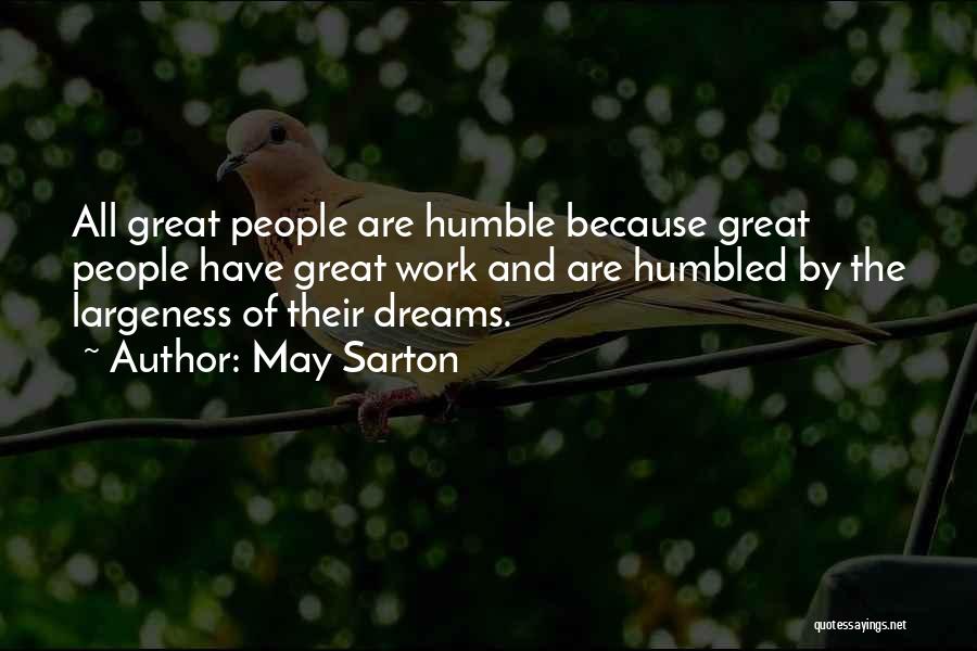 May Sarton Quotes: All Great People Are Humble Because Great People Have Great Work And Are Humbled By The Largeness Of Their Dreams.