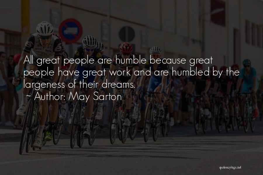 May Sarton Quotes: All Great People Are Humble Because Great People Have Great Work And Are Humbled By The Largeness Of Their Dreams.
