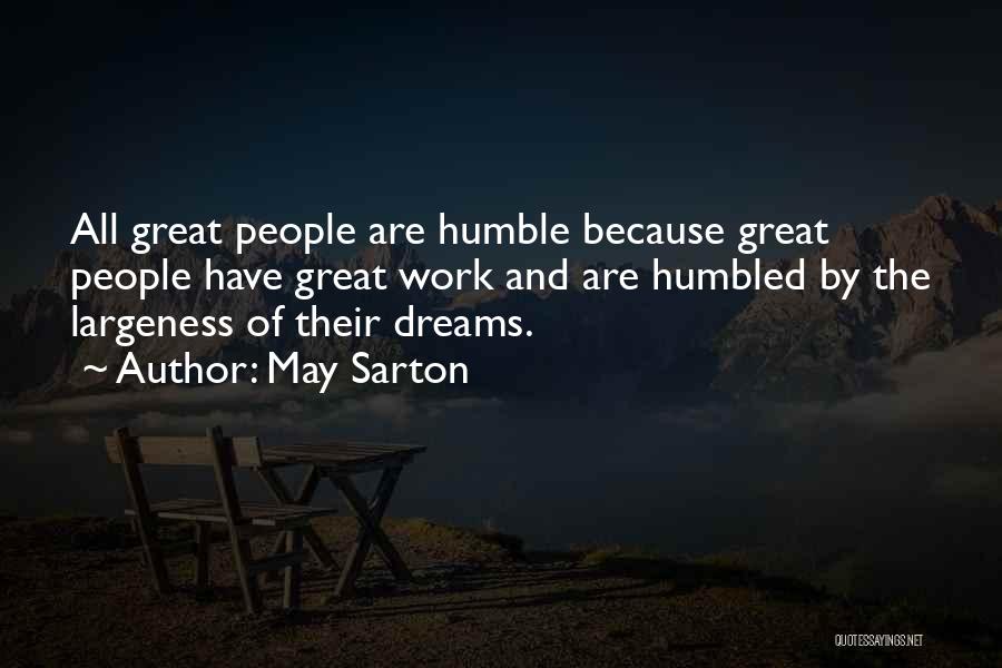 May Sarton Quotes: All Great People Are Humble Because Great People Have Great Work And Are Humbled By The Largeness Of Their Dreams.