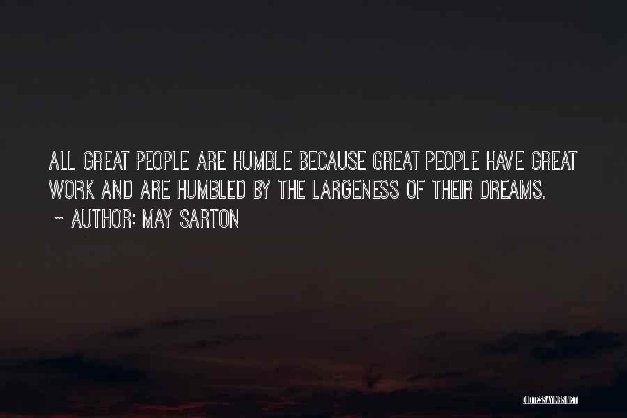 May Sarton Quotes: All Great People Are Humble Because Great People Have Great Work And Are Humbled By The Largeness Of Their Dreams.