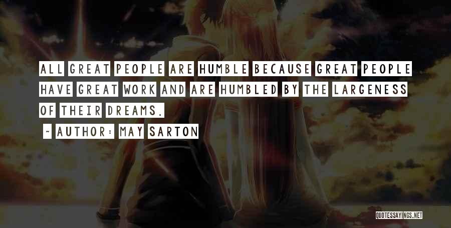 May Sarton Quotes: All Great People Are Humble Because Great People Have Great Work And Are Humbled By The Largeness Of Their Dreams.