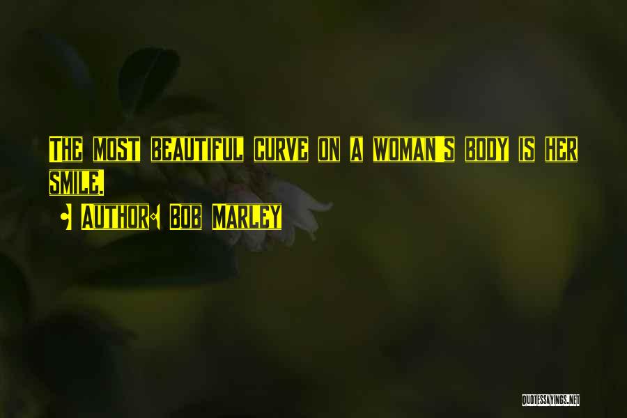 Bob Marley Quotes: The Most Beautiful Curve On A Woman's Body Is Her Smile.