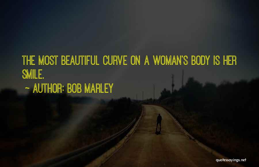 Bob Marley Quotes: The Most Beautiful Curve On A Woman's Body Is Her Smile.