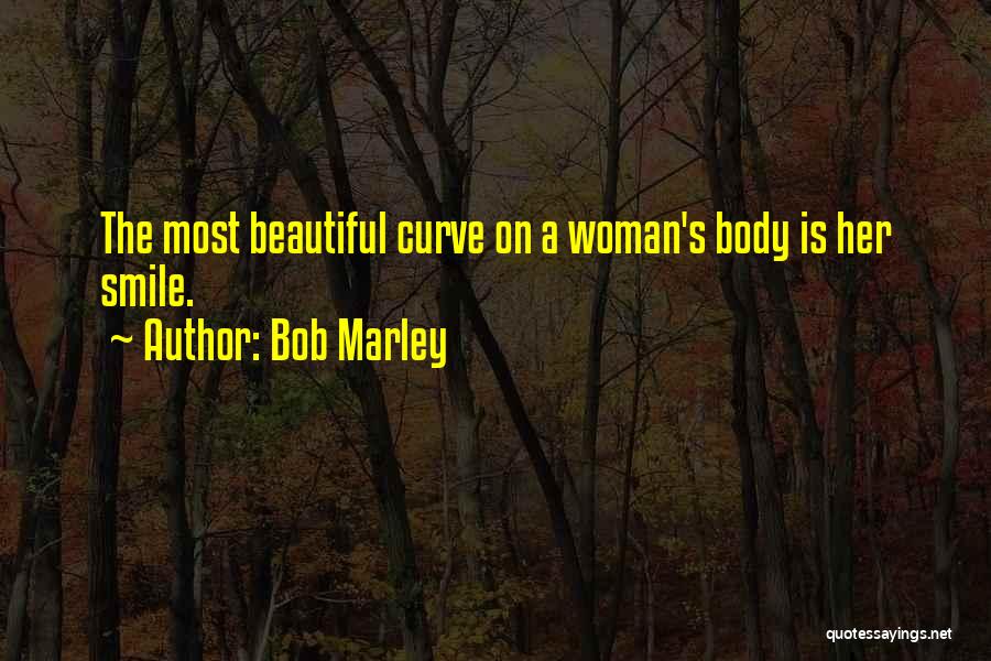 Bob Marley Quotes: The Most Beautiful Curve On A Woman's Body Is Her Smile.