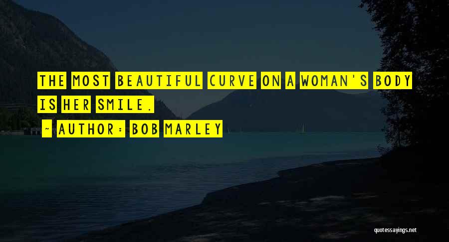 Bob Marley Quotes: The Most Beautiful Curve On A Woman's Body Is Her Smile.