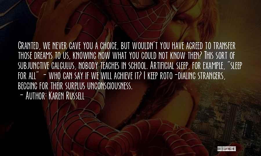 Karen Russell Quotes: Granted, We Never Gave You A Choice, But Wouldn't You Have Agreed To Transfer Those Dreams To Us, Knowing Now