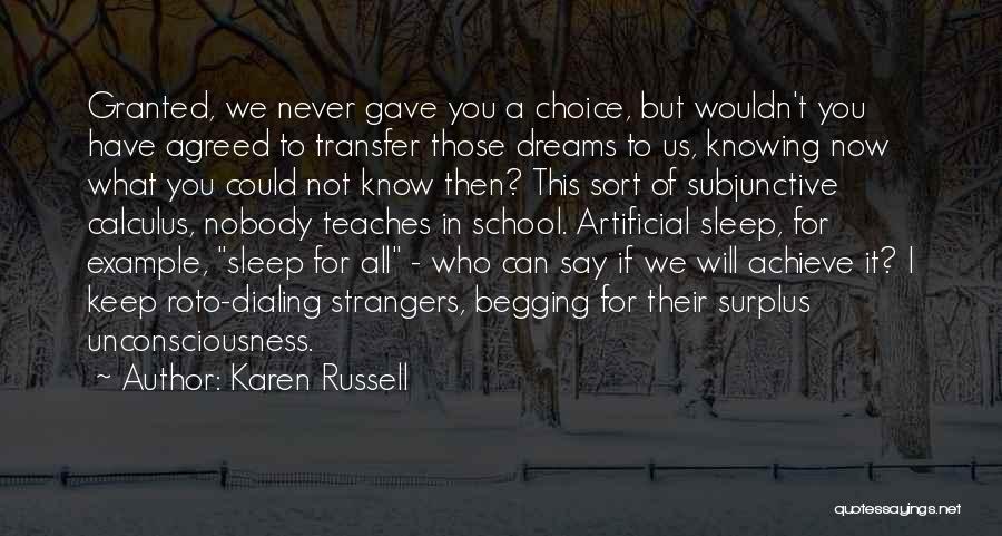 Karen Russell Quotes: Granted, We Never Gave You A Choice, But Wouldn't You Have Agreed To Transfer Those Dreams To Us, Knowing Now