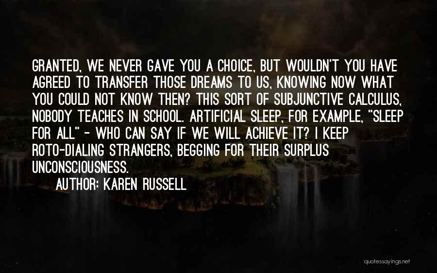 Karen Russell Quotes: Granted, We Never Gave You A Choice, But Wouldn't You Have Agreed To Transfer Those Dreams To Us, Knowing Now