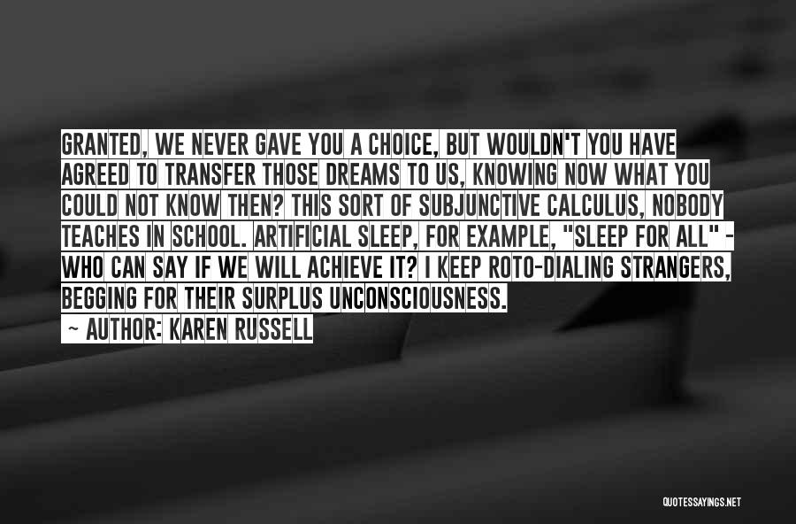 Karen Russell Quotes: Granted, We Never Gave You A Choice, But Wouldn't You Have Agreed To Transfer Those Dreams To Us, Knowing Now