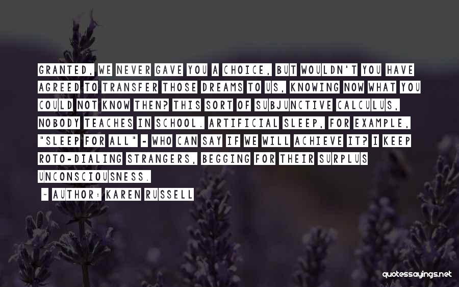 Karen Russell Quotes: Granted, We Never Gave You A Choice, But Wouldn't You Have Agreed To Transfer Those Dreams To Us, Knowing Now