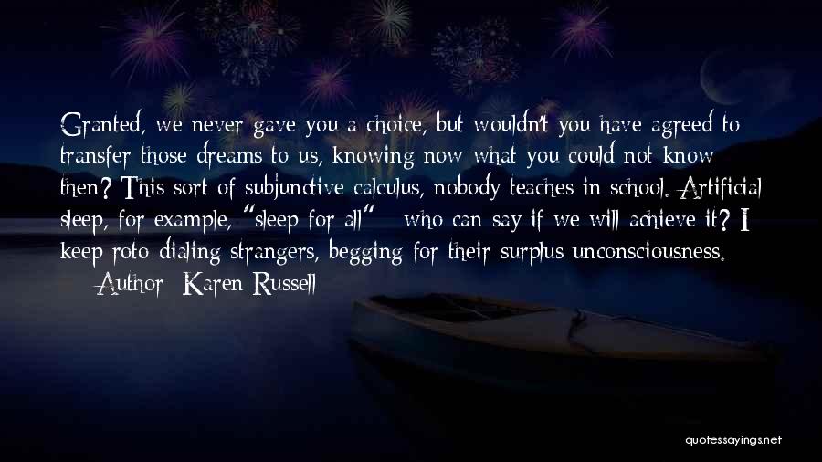 Karen Russell Quotes: Granted, We Never Gave You A Choice, But Wouldn't You Have Agreed To Transfer Those Dreams To Us, Knowing Now