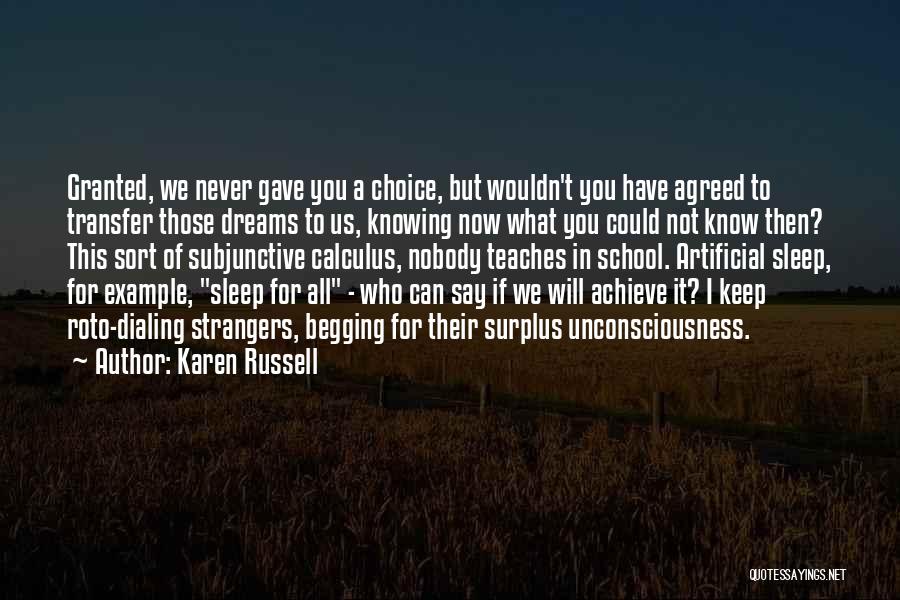 Karen Russell Quotes: Granted, We Never Gave You A Choice, But Wouldn't You Have Agreed To Transfer Those Dreams To Us, Knowing Now
