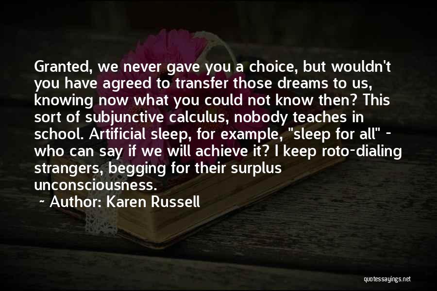 Karen Russell Quotes: Granted, We Never Gave You A Choice, But Wouldn't You Have Agreed To Transfer Those Dreams To Us, Knowing Now