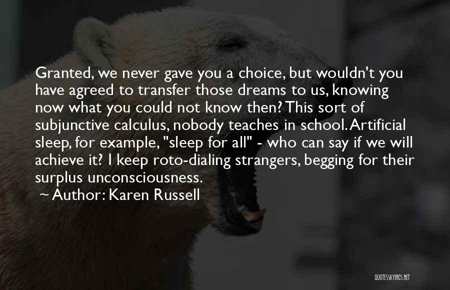 Karen Russell Quotes: Granted, We Never Gave You A Choice, But Wouldn't You Have Agreed To Transfer Those Dreams To Us, Knowing Now