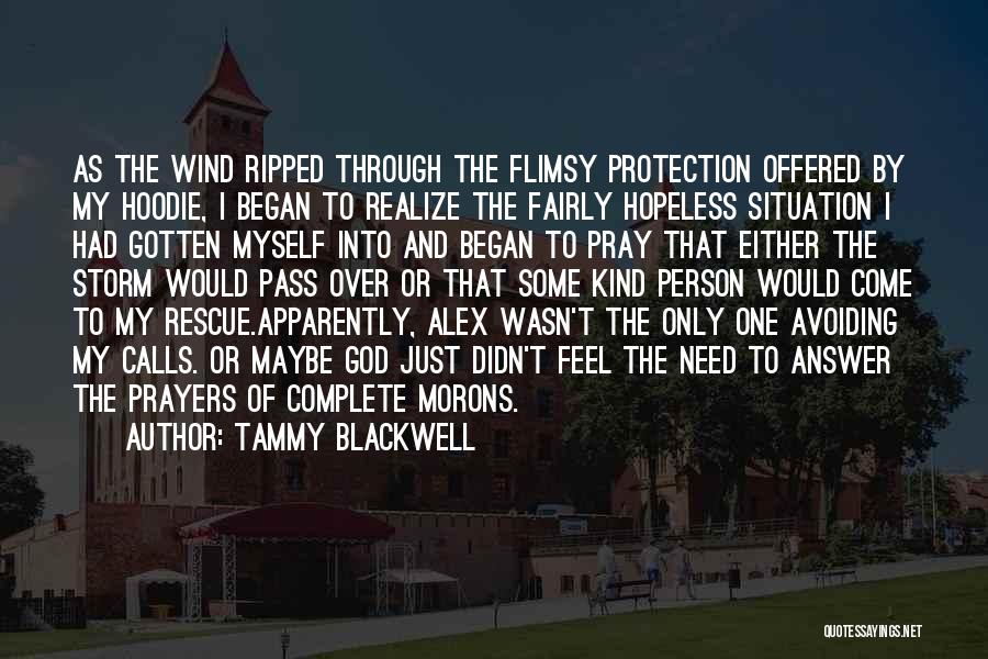 Tammy Blackwell Quotes: As The Wind Ripped Through The Flimsy Protection Offered By My Hoodie, I Began To Realize The Fairly Hopeless Situation