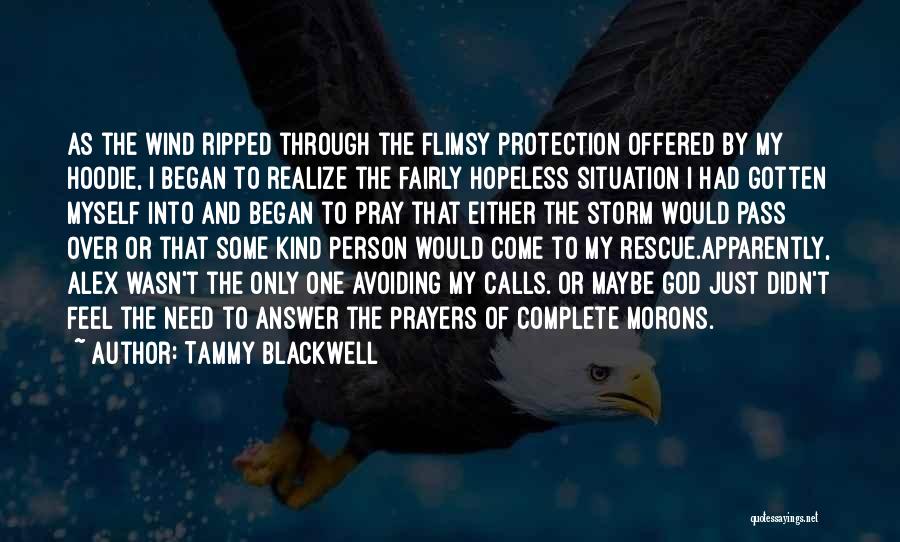 Tammy Blackwell Quotes: As The Wind Ripped Through The Flimsy Protection Offered By My Hoodie, I Began To Realize The Fairly Hopeless Situation