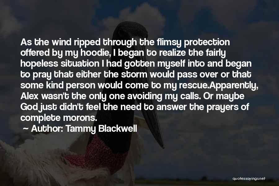 Tammy Blackwell Quotes: As The Wind Ripped Through The Flimsy Protection Offered By My Hoodie, I Began To Realize The Fairly Hopeless Situation