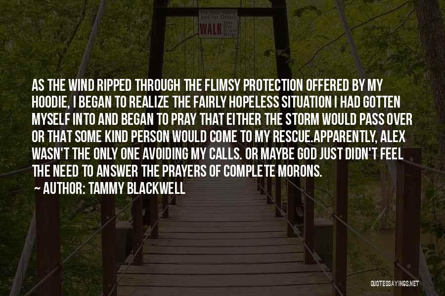 Tammy Blackwell Quotes: As The Wind Ripped Through The Flimsy Protection Offered By My Hoodie, I Began To Realize The Fairly Hopeless Situation