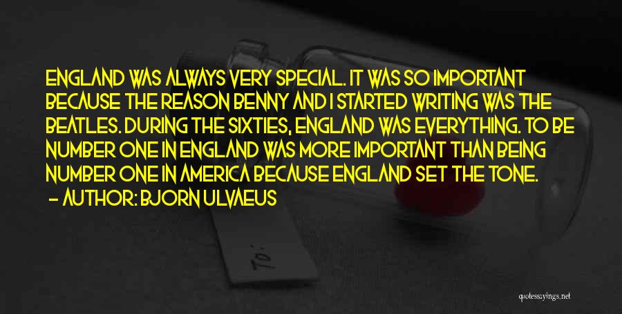 Bjorn Ulvaeus Quotes: England Was Always Very Special. It Was So Important Because The Reason Benny And I Started Writing Was The Beatles.