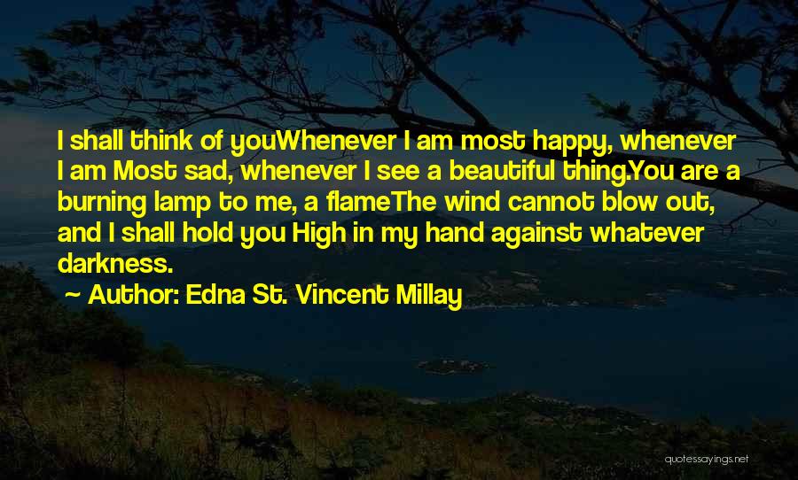 Edna St. Vincent Millay Quotes: I Shall Think Of Youwhenever I Am Most Happy, Whenever I Am Most Sad, Whenever I See A Beautiful Thing.you