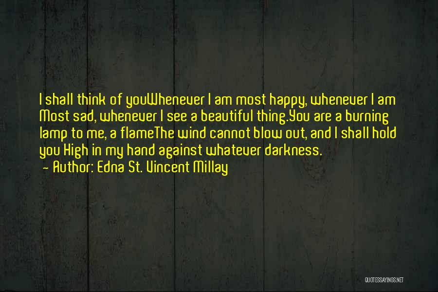 Edna St. Vincent Millay Quotes: I Shall Think Of Youwhenever I Am Most Happy, Whenever I Am Most Sad, Whenever I See A Beautiful Thing.you