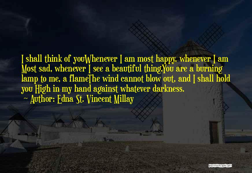 Edna St. Vincent Millay Quotes: I Shall Think Of Youwhenever I Am Most Happy, Whenever I Am Most Sad, Whenever I See A Beautiful Thing.you