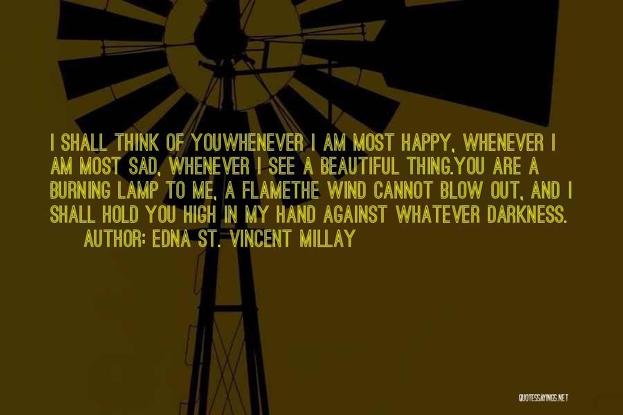 Edna St. Vincent Millay Quotes: I Shall Think Of Youwhenever I Am Most Happy, Whenever I Am Most Sad, Whenever I See A Beautiful Thing.you