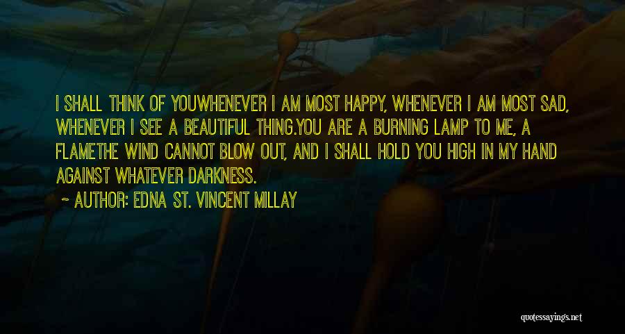 Edna St. Vincent Millay Quotes: I Shall Think Of Youwhenever I Am Most Happy, Whenever I Am Most Sad, Whenever I See A Beautiful Thing.you