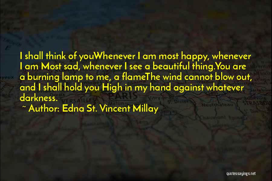 Edna St. Vincent Millay Quotes: I Shall Think Of Youwhenever I Am Most Happy, Whenever I Am Most Sad, Whenever I See A Beautiful Thing.you