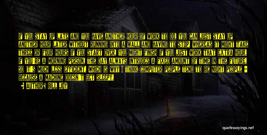 Bill Joy Quotes: If You Stay Up Late And You Have Another Hour Of Work To Do, You Can Just Stay Up Another