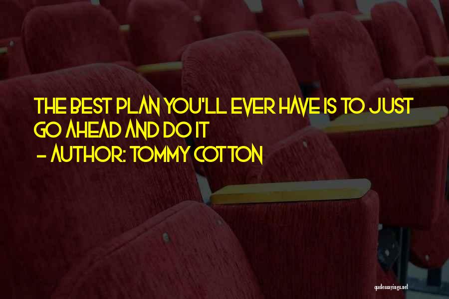 Tommy Cotton Quotes: The Best Plan You'll Ever Have Is To Just Go Ahead And Do It