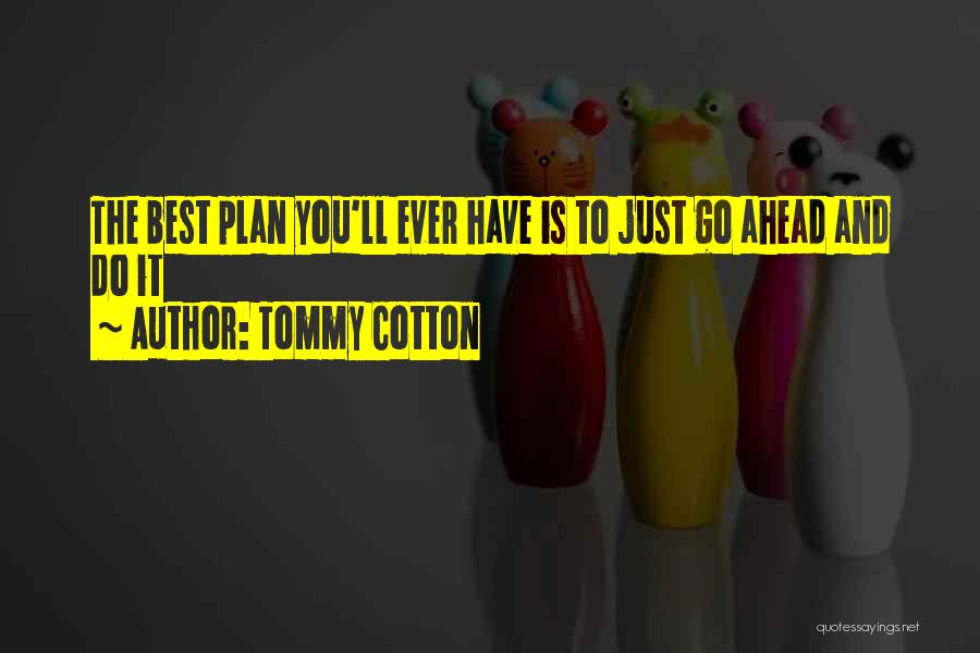 Tommy Cotton Quotes: The Best Plan You'll Ever Have Is To Just Go Ahead And Do It