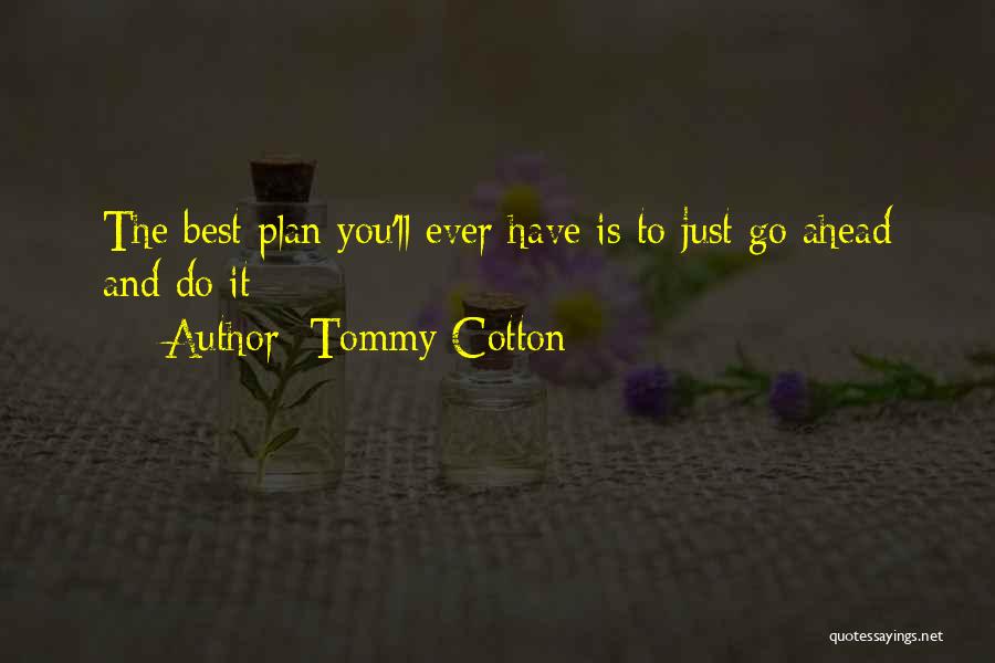 Tommy Cotton Quotes: The Best Plan You'll Ever Have Is To Just Go Ahead And Do It