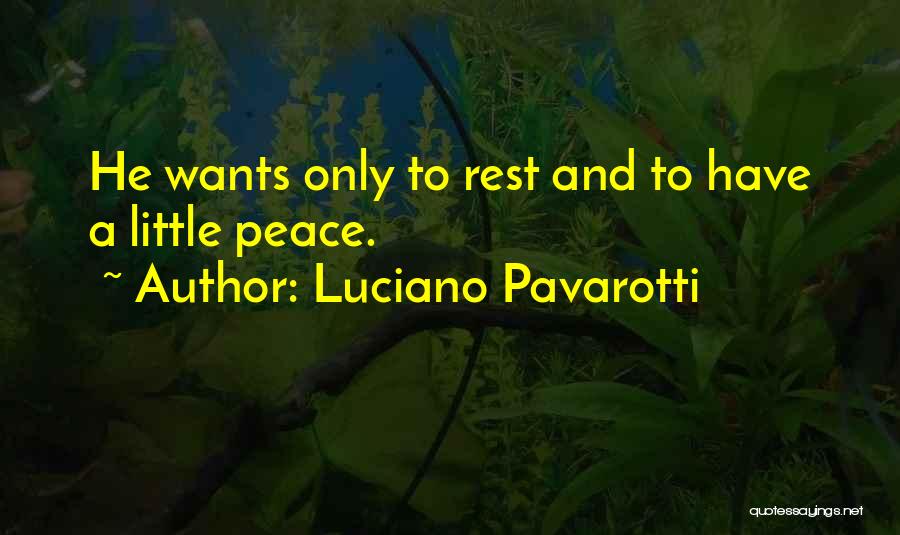 Luciano Pavarotti Quotes: He Wants Only To Rest And To Have A Little Peace.