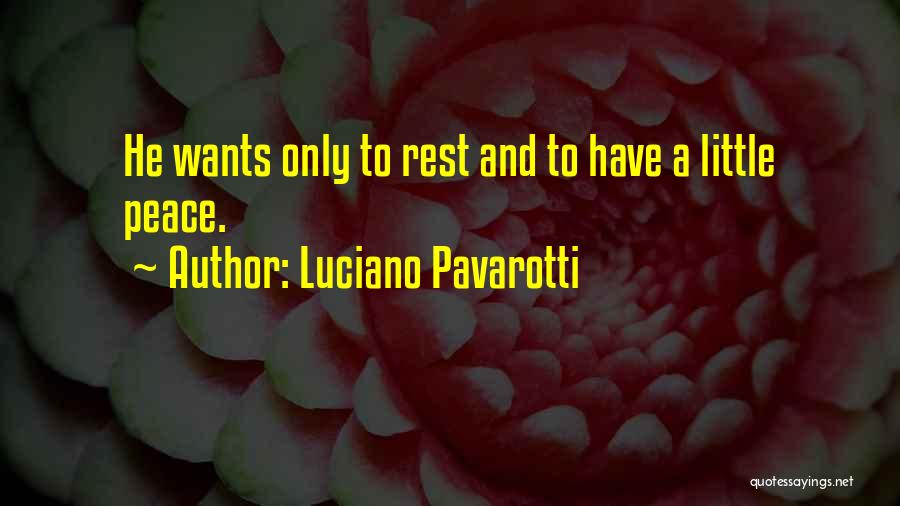 Luciano Pavarotti Quotes: He Wants Only To Rest And To Have A Little Peace.