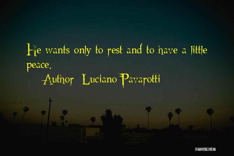 Luciano Pavarotti Quotes: He Wants Only To Rest And To Have A Little Peace.