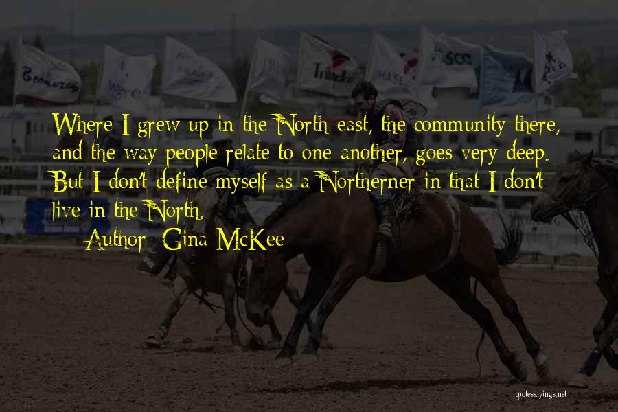 Gina McKee Quotes: Where I Grew Up In The North-east, The Community There, And The Way People Relate To One Another, Goes Very