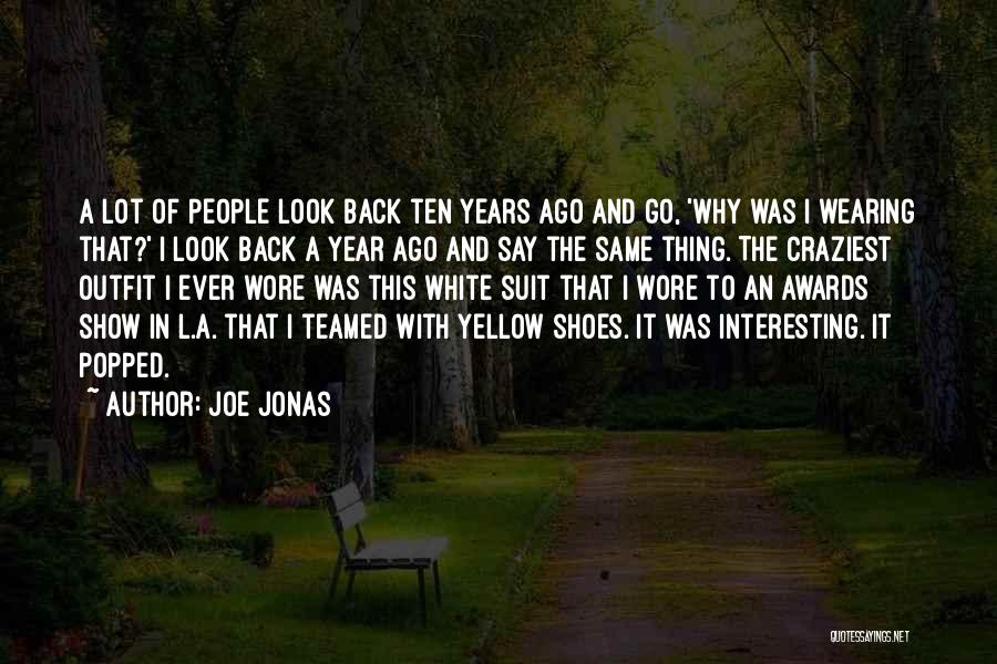 Joe Jonas Quotes: A Lot Of People Look Back Ten Years Ago And Go, 'why Was I Wearing That?' I Look Back A