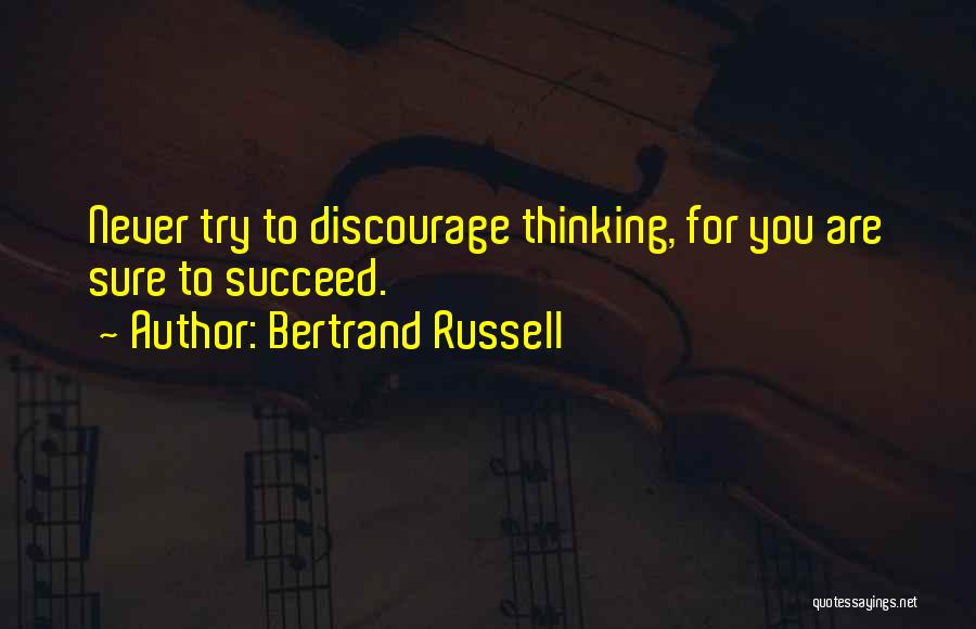 Bertrand Russell Quotes: Never Try To Discourage Thinking, For You Are Sure To Succeed.