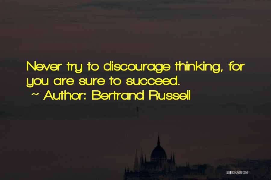 Bertrand Russell Quotes: Never Try To Discourage Thinking, For You Are Sure To Succeed.