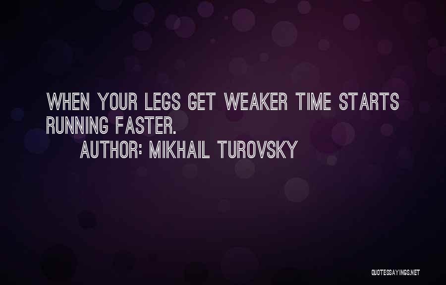 Mikhail Turovsky Quotes: When Your Legs Get Weaker Time Starts Running Faster.