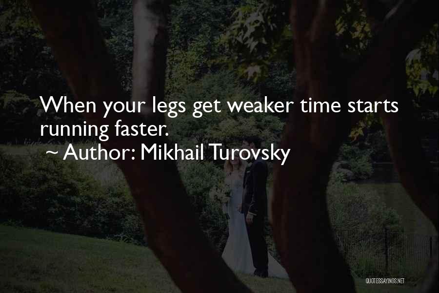 Mikhail Turovsky Quotes: When Your Legs Get Weaker Time Starts Running Faster.