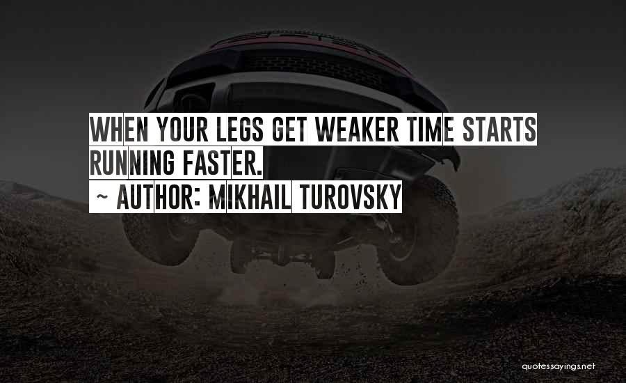 Mikhail Turovsky Quotes: When Your Legs Get Weaker Time Starts Running Faster.