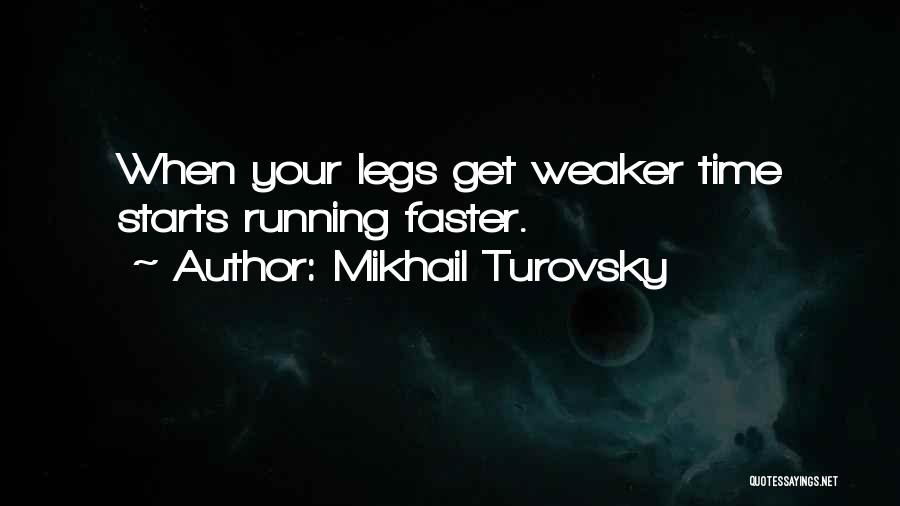 Mikhail Turovsky Quotes: When Your Legs Get Weaker Time Starts Running Faster.